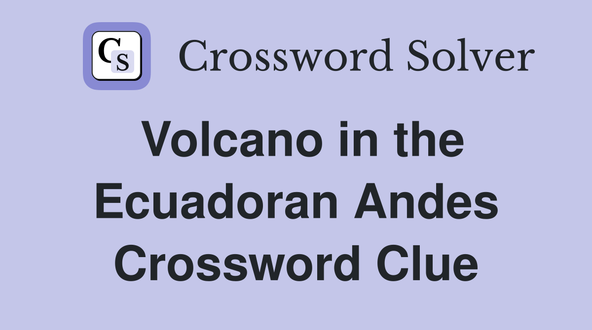 Volcano in the Ecuadoran Andes Crossword Clue Answers Crossword Solver